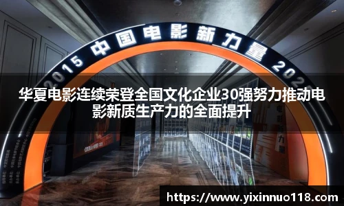 华夏电影连续荣登全国文化企业30强努力推动电影新质生产力的全面提升