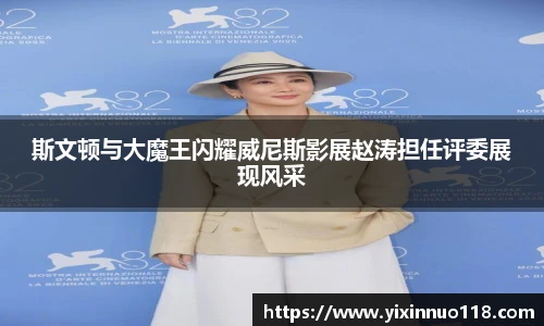 斯文顿与大魔王闪耀威尼斯影展赵涛担任评委展现风采