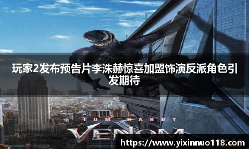 玩家2发布预告片李洙赫惊喜加盟饰演反派角色引发期待