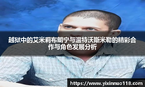 越狱中的艾米莉布朗宁与温特沃斯米勒的精彩合作与角色发展分析