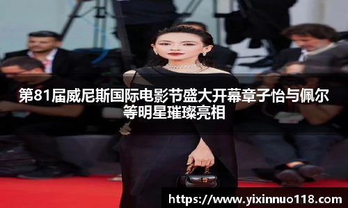 第81届威尼斯国际电影节盛大开幕章子怡与佩尔等明星璀璨亮相