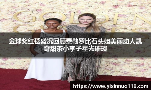 金球奖红毯盛况回顾泰勒罗比石头姐美丽动人凯奇甜茶小李子星光璀璨